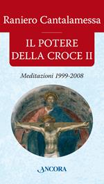 Il potere della croce. Meditazioni 1999-2008. Vol. 2