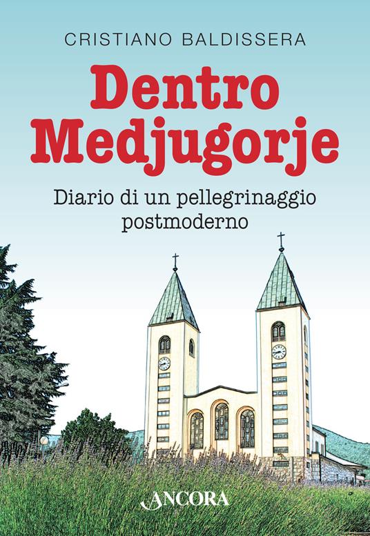 Dentro Medjugorje. Diario di un pellegrinaggio postmoderno - Cristiano Baldissera - copertina