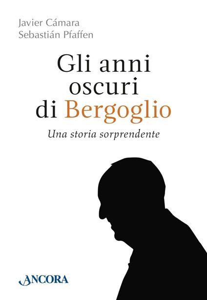 Gli anni oscuri di Bergoglio - Javier Càmara,Sebastiàn Pfaffen - copertina