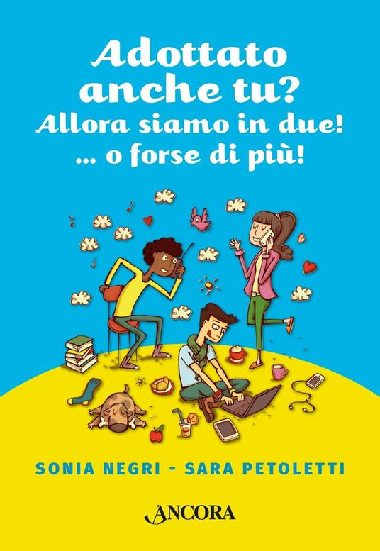 Adottato anche tu? Allora siamo in due!...o forse più! - Sonia Negri,Sara Petoletti - copertina