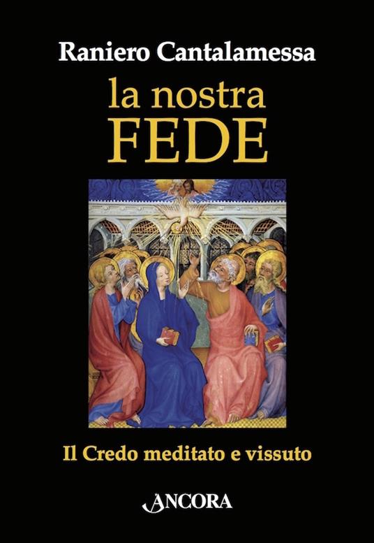 La nostra fede. Il credo meditato e vissuto - Raniero Cantalamessa - ebook