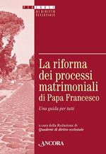 La riforma dei processi matrimoniali di papa Francesco. Una guida per tutti