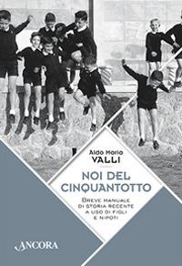 Noi del cinquantotto. Breve manuale di storia recente a uso di figli e nipoti - Aldo Maria Valli - copertina