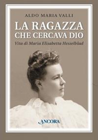 La ragazza che cercava Dio. Vita di Maria Elisabetta Hesselblad - Aldo Maria Valli - copertina