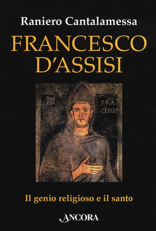 Francesco d'Assisi. Il genio religioso e il santo - Raniero Cantalamessa - copertina