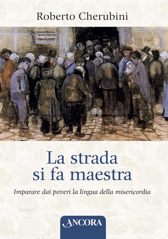 La strada si fa maestra. Imparare dai poveri la lingua della misericordia - Roberto Cherubini - ebook