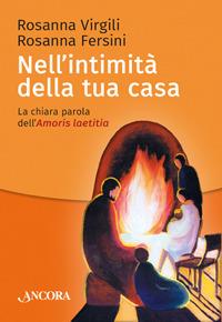 Nell'intimità della tua casa. La chiara parola dell'Amoris laetitia - Rosanna Virgili,Rosanna Fersini - copertina