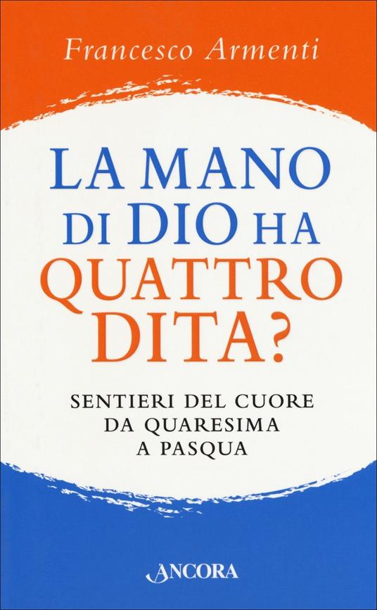 La mano di Dio ha quattro dita? Sentieri del cuore da Quaresima a Pasqua - Francesco Armenti - copertina