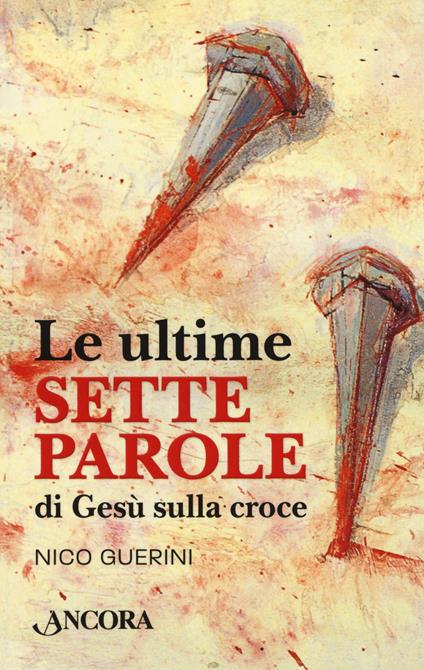 Le ultime sette parole di Gesù sulla croce - Nico Guerini - copertina