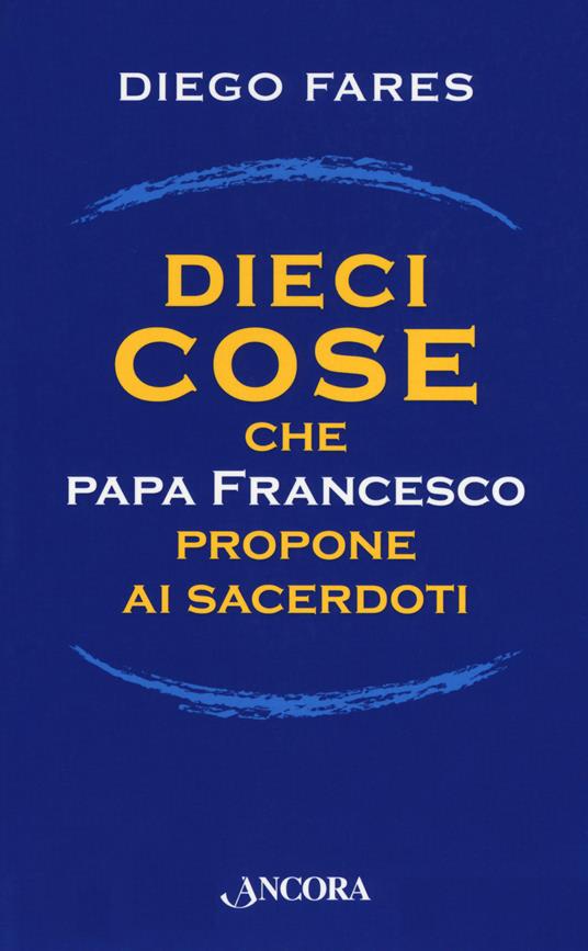 Dieci cose che papa Francesco propone ai sacerdoti - Diego Fares - copertina