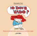 Io dove vado? Parlare ai bambini della separazione di mamma e papà