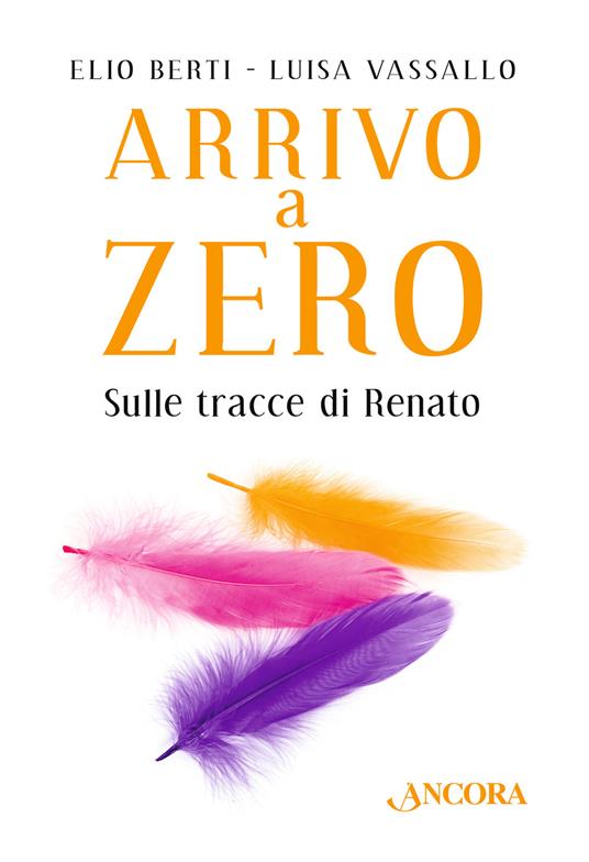 Arrivo a Zero. Sulle tracce di Renato - Elio Berti,Luisa Vassallo - copertina