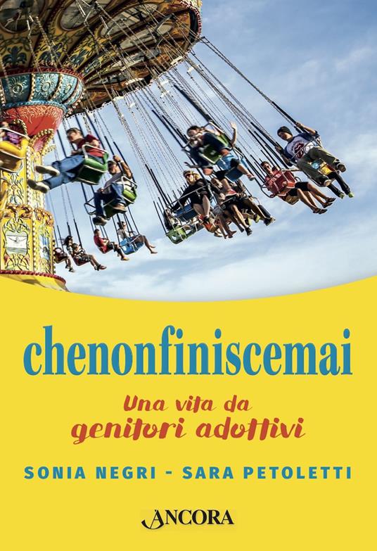 Chenonfiniscemai. Una vita da genitori adottivi - Sonia Negri,Sara Petoletti - copertina