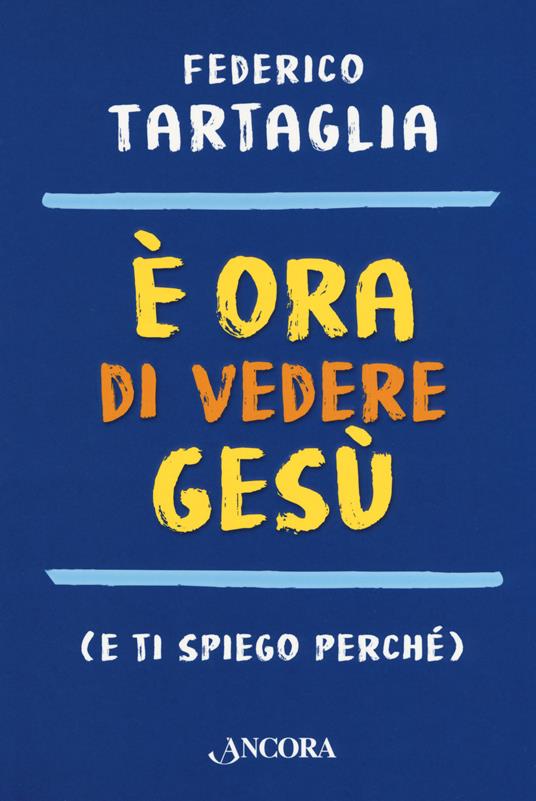 È ora di vedere Gesù (e ti spiego perché) - Federico Tartaglia - copertina