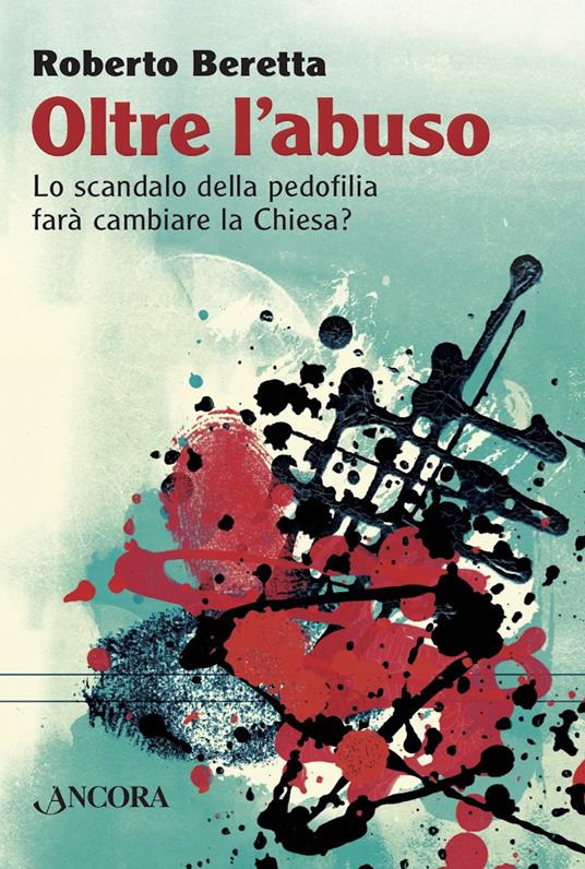 Oltre l'abuso. Lo scandalo della pedofilia farà cambiare la Chiesa? - Roberto Beretta - copertina