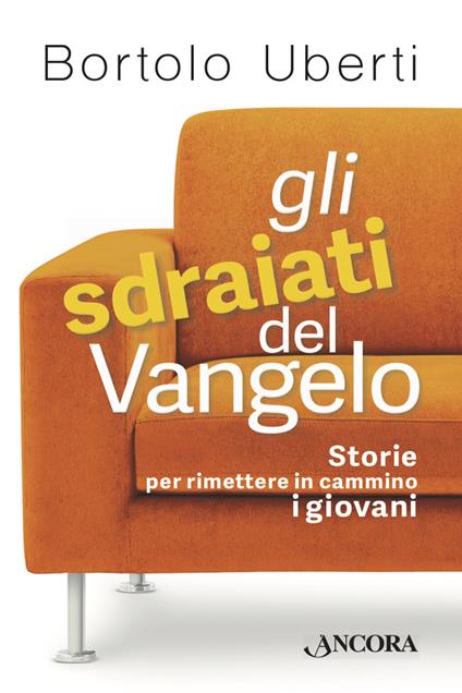 Gli sdraiati del Vangelo. Storie per rimettere in cammino i giovani - Bortolo Uberti - copertina