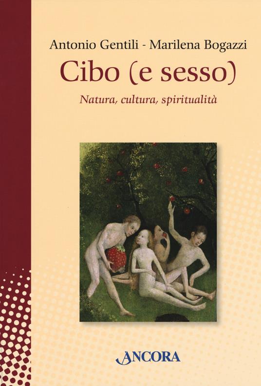 Cibo (e sesso). Natura, cultura, spiritualità - Antonio Gentili,Marilena Bogazzi - copertina