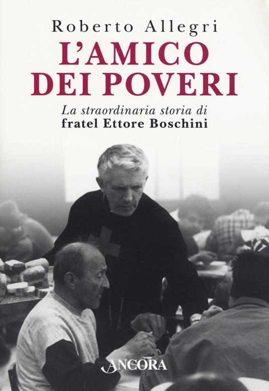 L' amico dei poveri. La straordinaria storia di fratel Ettore Boschini - Roberto Allegri - copertina