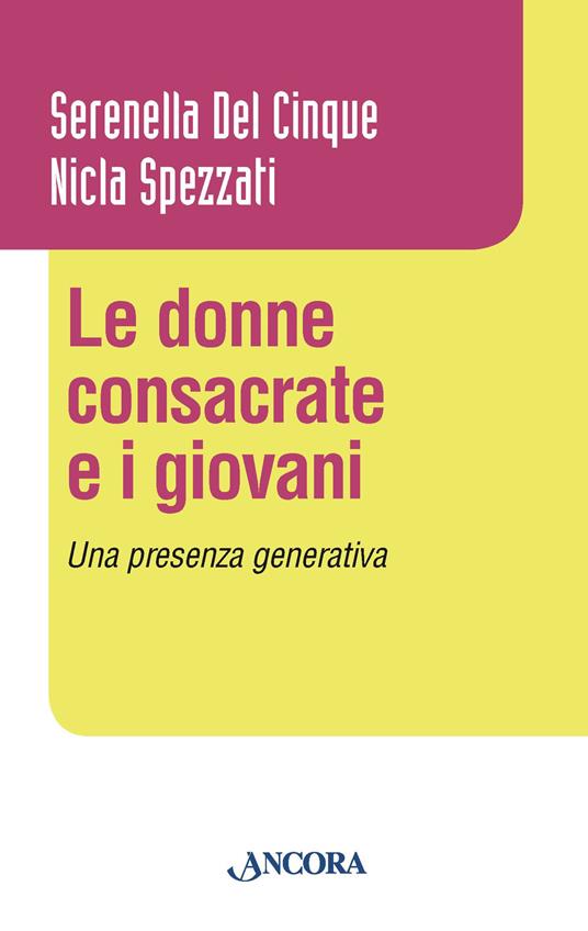 Le donne consacrate e i giovani. Una presenza generativa - Serenella Del Cinque,Nicla Spezzati - copertina