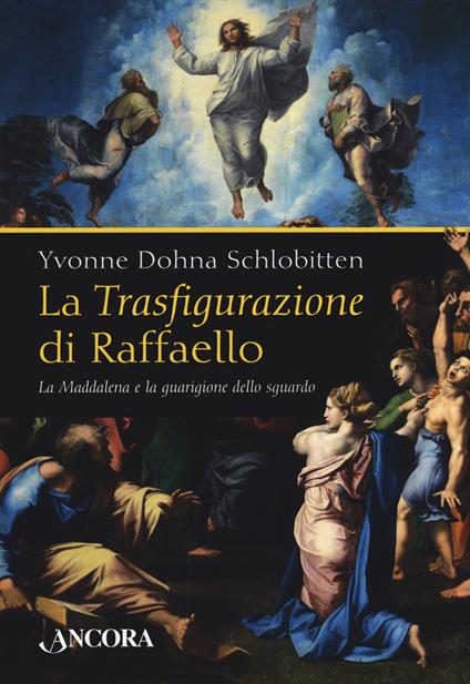 La Trasfigurazione di Raffaello. La Maddalena e la guarigione dello sguardo. Ediz. a colori - Yvonne Dohna Schlobitten - copertina