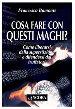 Cosa fare con questi maghi? Come liberarsi dalla superstizione e difendersi dai truffatori