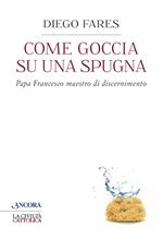 Come goccia su una spugna. Papa Francesco maestro di discernimento