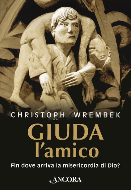 Giuda, l'amico. Fin dove arriva la misericordia di Dio? - Christoph Wrembek - copertina