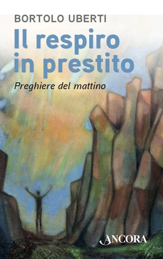 Il respiro in prestito. Preghiere del mattino - Bortolo Uberti - ebook