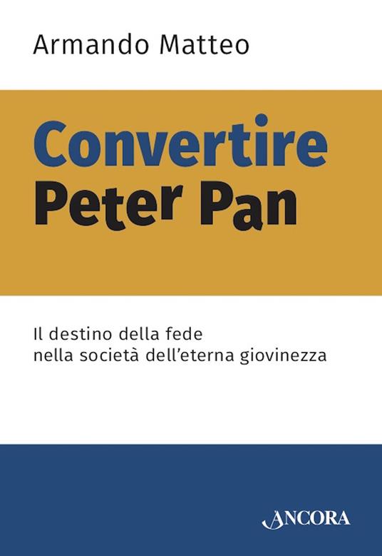 Convertire Peter Pan. Il destino della fede nella società dell'eterna giovinezza - Armando Matteo - ebook