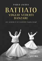 Battiato. Voglio vederti danzare. Gli album e le canzoni (1979-2019)