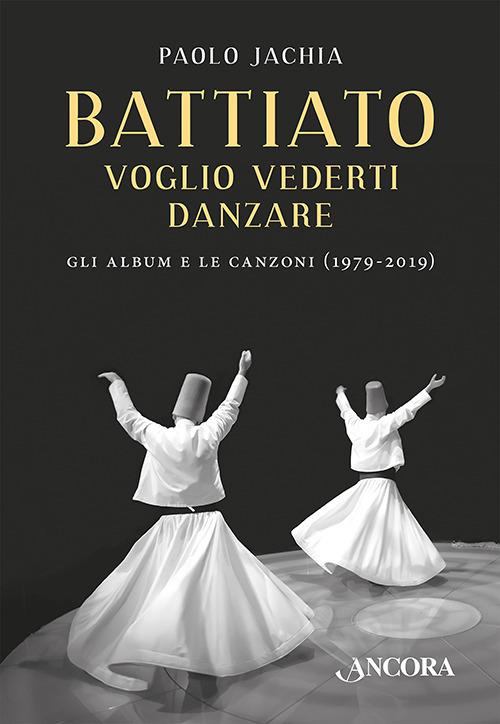 Battiato. Voglio vederti danzare. Gli album e le canzoni (1979-2019) - Paolo Jachia - copertina