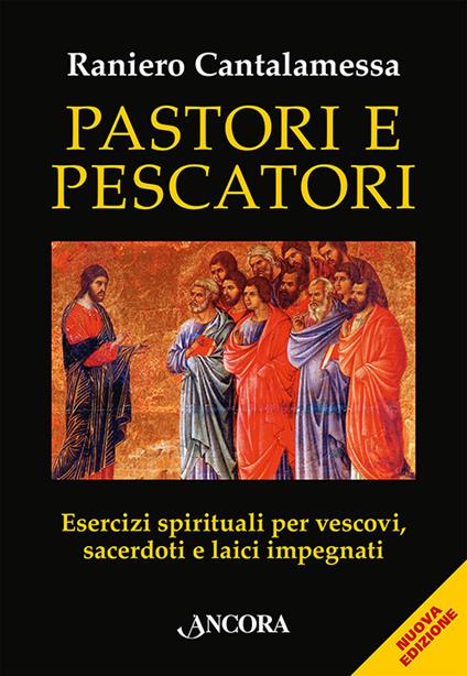 Pastori e pescatori. Esercizi spirituali per vescovi, sacerdoti e religiosi - Raniero Cantalamessa - copertina