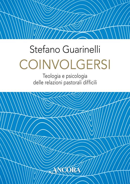 Coinvolgersi. Teologia e psicologia delle relazioni pastorali difficili - Stefano Guarinelli - copertina