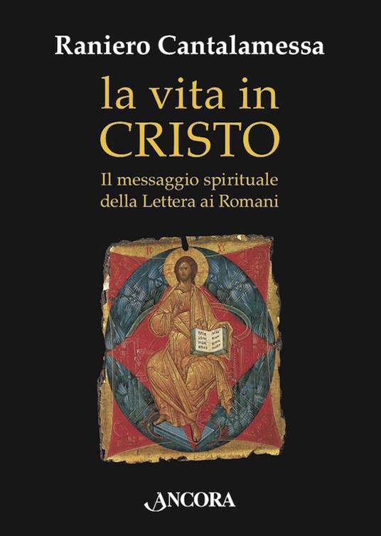La vita in Cristo. Il messaggio spirituale della Lettera ai Romani -  Cantalamessa, Raniero - Ebook - EPUB2 con DRMFREE | IBS