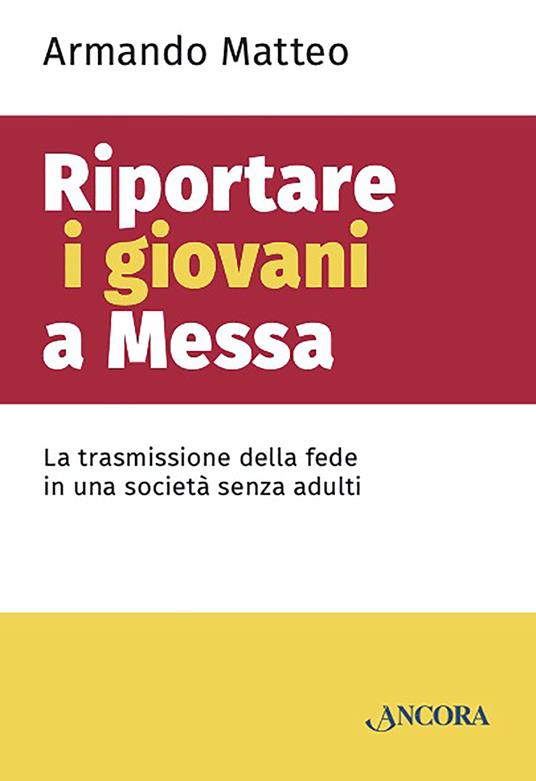 Riportare i giovani a messa. La trasmissione della fede in una società senza adulti - Armando Matteo,Ilaria Palleschi - ebook