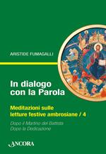 In dialogo con la Parola. Meditazioni sulle letture festive ambrosiane. Vol. 4: Dopo il martirio del Battista-Dopo la Dedicazione