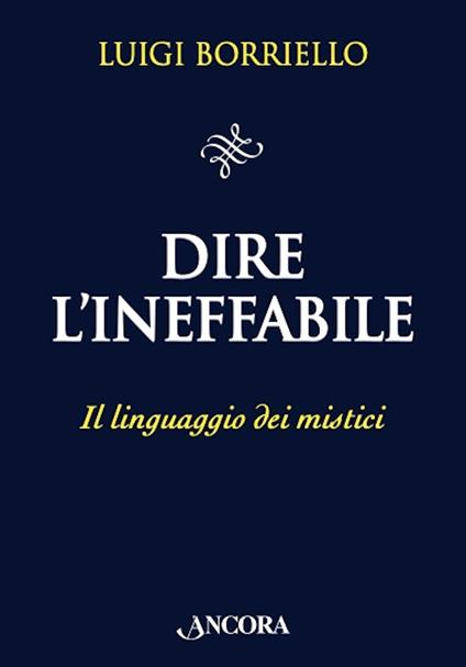 Dire l'ineffabile. Il linguaggio dei mistici - Luigi Borriello - ebook