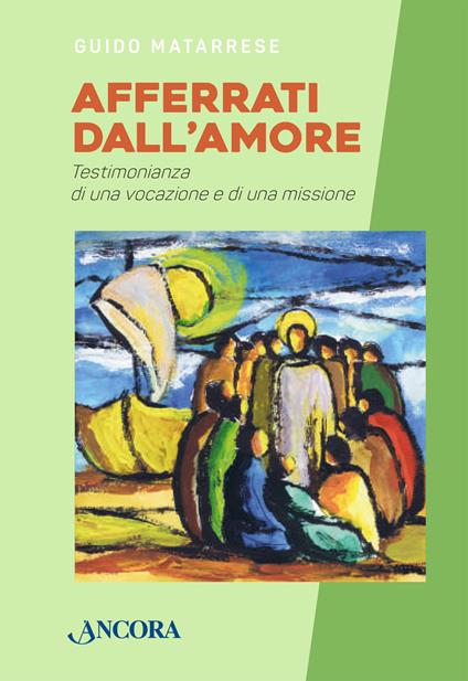 Afferrati dall'amore. Testimonianza di una vocazione e di una missione - Guido Matarrese - copertina