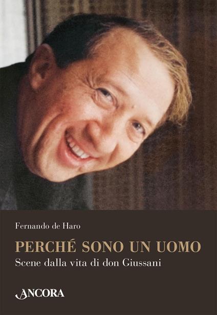 Perché sono un uomo. Scene dalla vita di don Giussani - Fernando De Haro - copertina