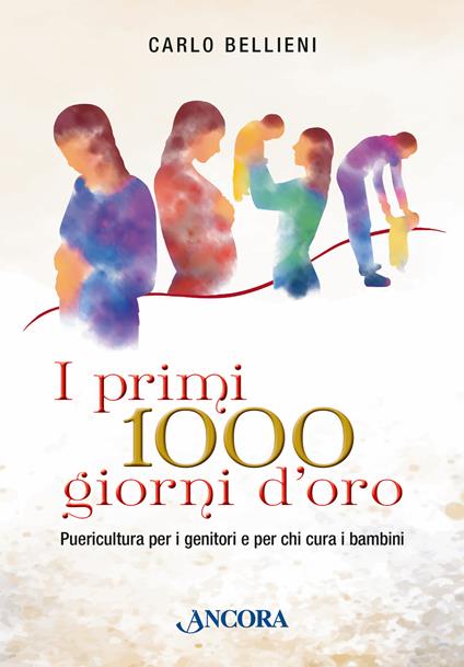 I primi 1000 giorni d'oro. Puericultura per i genitori e per chi cura i bambini - Bellieni Carlo - copertina