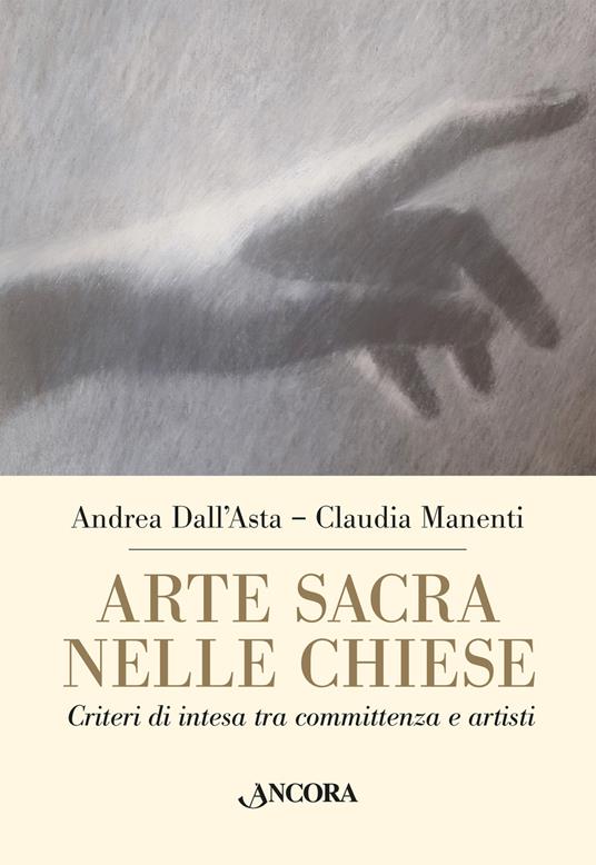 Arte sacra nelle chiese. Criteri di intesa tra committenza e artisti - Andrea Dall'Asta,Claudia Manenti - copertina