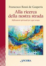 Alla ricerca della nostra strada. Riflessioni spirituali per ogni tempo