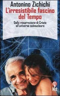 L'irresistibile fascino del tempo. Dalla resurrezione di Cristo all'universo subnucleare - Antonino Zichichi - copertina