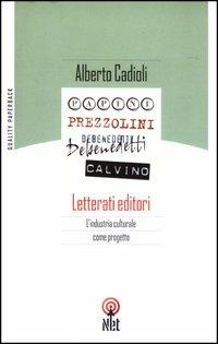 Letterati editori. L'industria culturale come progetto - Alberto Cadioli - copertina