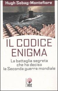 Il codice enigma. La battaglia segreta che ha deciso la seconda guerra mondiale - Hugh Sebag Montefiore - copertina