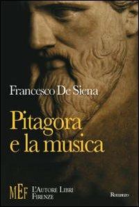 Pitagora e la musica. Un viaggio sulle tracce di Pitagora alla ricerca del mistero dei suoni - Francesco De Siena - copertina