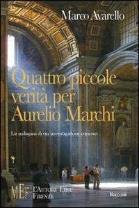 Quattro piccole verità per Aurelio Marchi. Le indagini di un investigatore privato - Marco Avarello - copertina