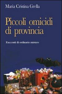 Piccoli omicidi di provincia. Racconti di ordinario mistero - M. Cristina Grella - copertina