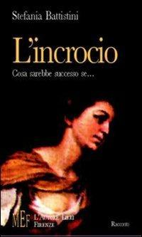 L'incrocio. Le diverse vite possibili di una donna - Stefania Battistini - copertina