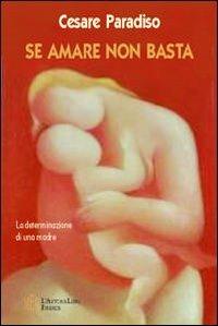 Se amare non basta. La determinazione di una madre - Cesare Paradiso - copertina